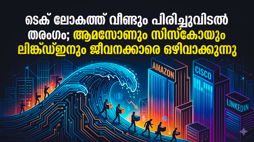 ടെക് ലോകത്ത് വീണ്ടും പിരിച്ചുവിടൽ തരംഗം; ആമസോണും സിസ്കോയും ലിങ്ക്ഡ്ഇനും ജീവനക്കാരെ ഒഴിവാക്കുന്നു